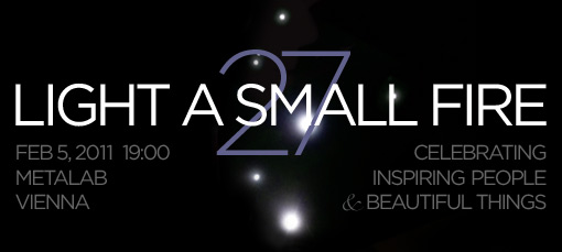 27: Light A Small Fire. Feb 5, 2011 @ Metalab, Vienna